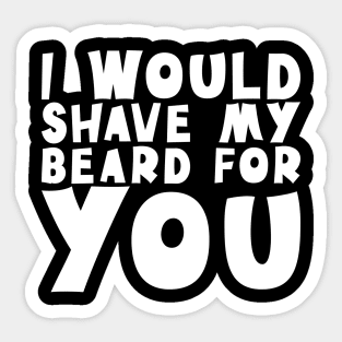 I Would Shave My Beard For You - Valentine's Day Sticker